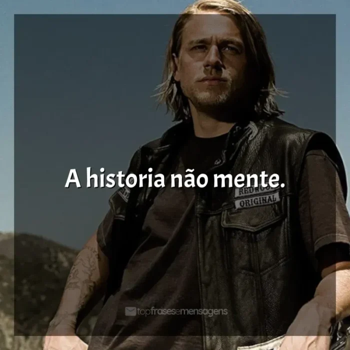 Frases Sons of Anarchy série: A historia não mente.