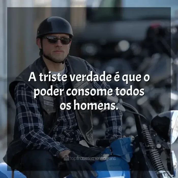 Frase marcante da série Sons of Anarchy: A triste verdade é que o poder consome todos os homens.