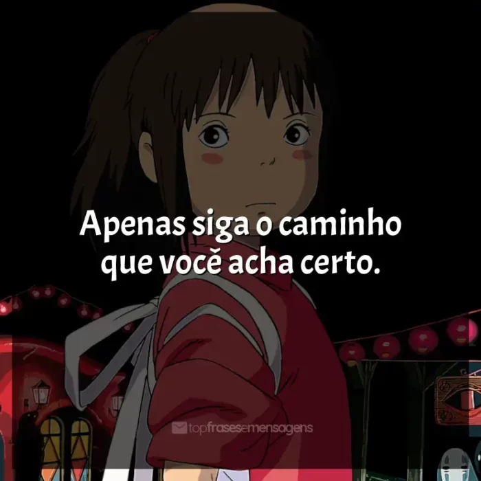 Frases dos filmes Studio Ghibli: Apenas siga o caminho que você acha certo.