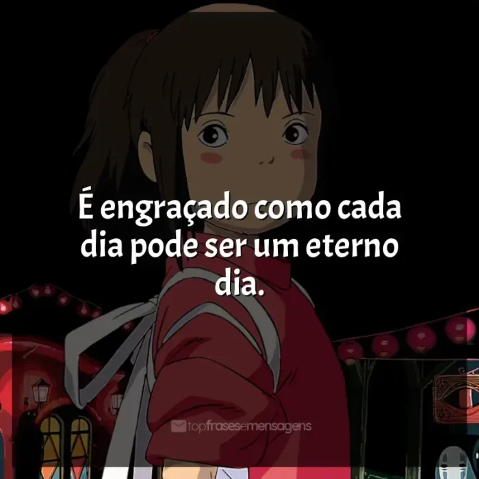 Frases de efeito dos filmes Studio Ghibli: É engraçado como cada dia pode ser um eterno dia.