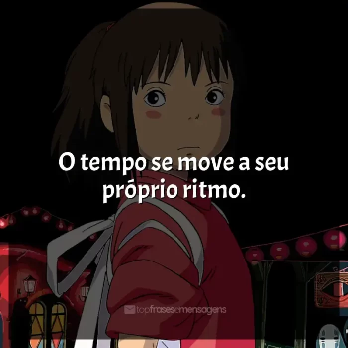 Filmes Studio Ghibli frases: O tempo se move a seu próprio ritmo.