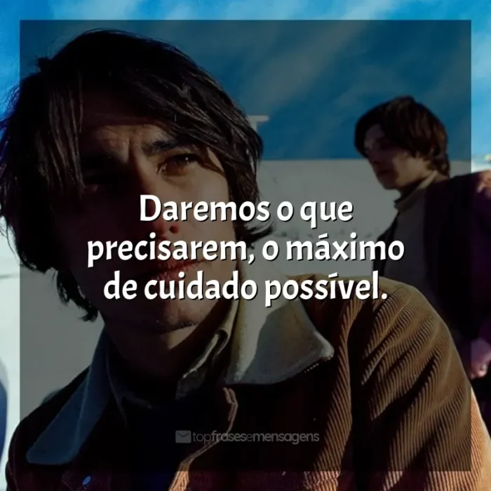 Frases A Sociedade da Neve filme: Daremos o que precisarem, o máximo de cuidado possível.