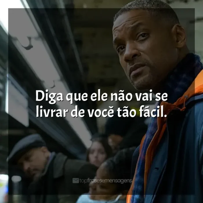 Frase final do filme Beleza Oculta: Diga que ele não vai se livrar de você tão fácil.