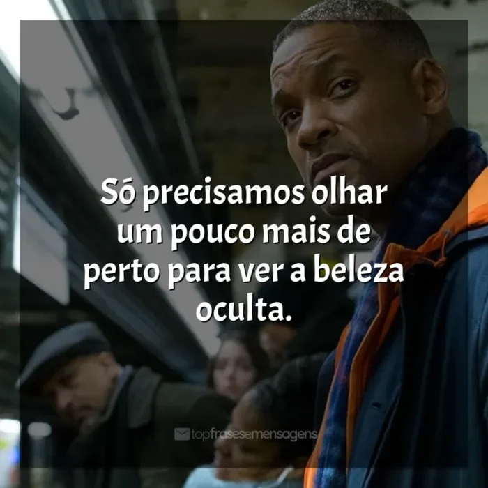 Beleza Oculta frases do filme: Só precisamos olhar um pouco mais de perto para ver a beleza oculta.