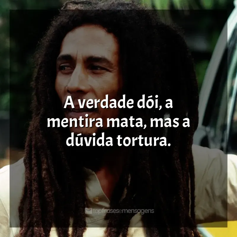 Frases de Bob Marley: A verdade dói, a mentira mata, mas a dúvida tortura.