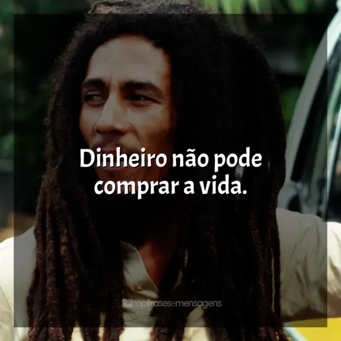 Bob Marley frases: Dinheiro não pode comprar a vida.