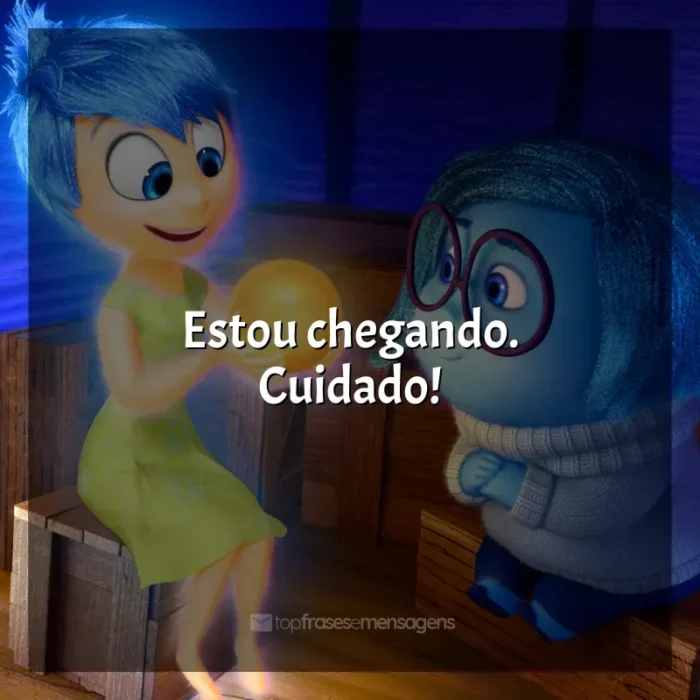 Frases de efeito do filme Divertida Mente: Estou chegando. Cuidado!