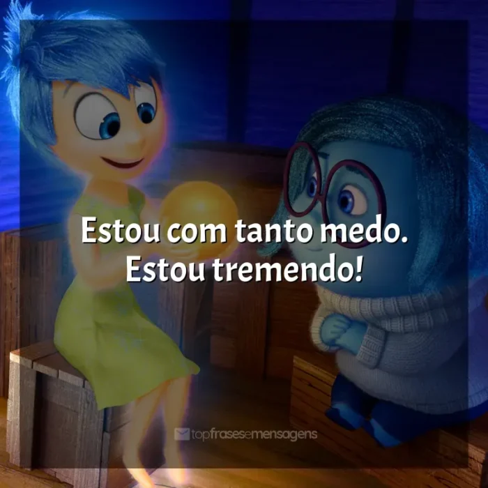 Divertida Mente frases do filme: Estou com tanto medo. Estou tremendo!