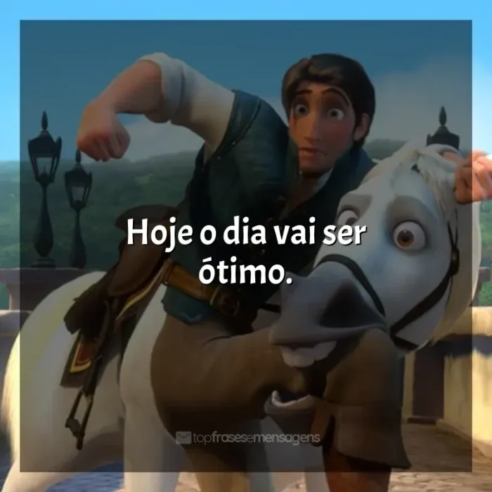 Frases de efeito do filme Enrolados: Hoje o dia vai ser ótimo.