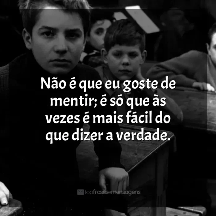 Os Incompreendidos frases do filme: Não é que eu goste de mentir; é só que às vezes é mais fácil do que dizer a verdade.