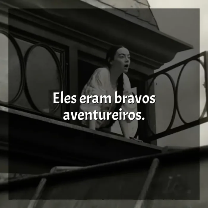 Frases de Pobres Criaturas filme: Eles eram bravos aventureiros.