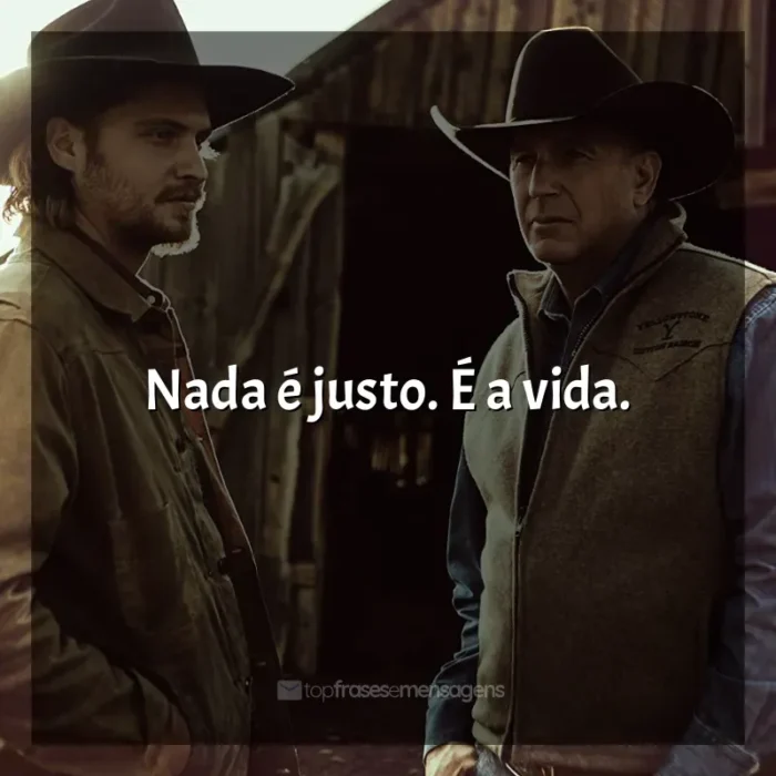 Frases de efeito da série Yellowstone: Nada é justo. É a vida.