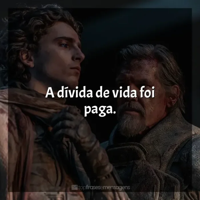 Frases do Filme Duna: Parte 2: A dívida de vida foi paga.