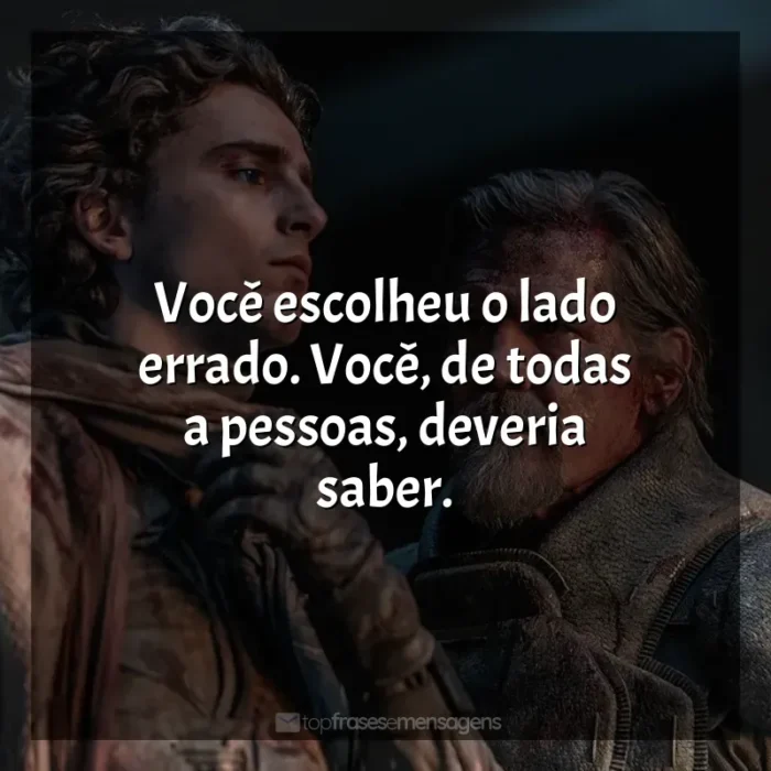 Frases de efeito do filme Duna: Parte 2: Você escolheu o lado errado. Você, de todas a pessoas, deveria saber.