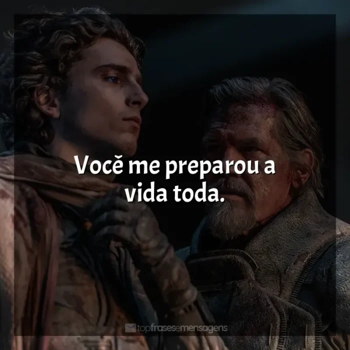 Frases do Filme Duna: Parte 2: Você me preparou a vida toda.