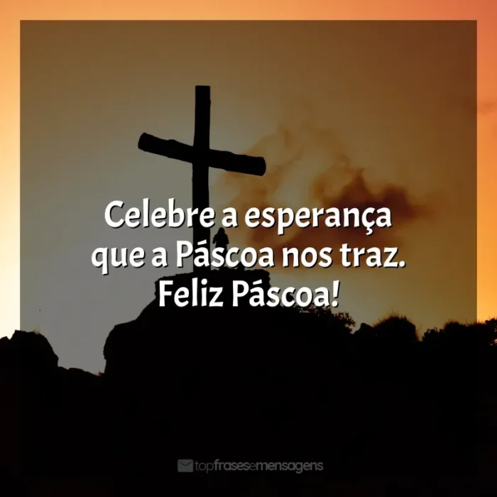 Frases Feliz Páscoa: Celebre a esperança que a Páscoa nos traz. Feliz Páscoa!