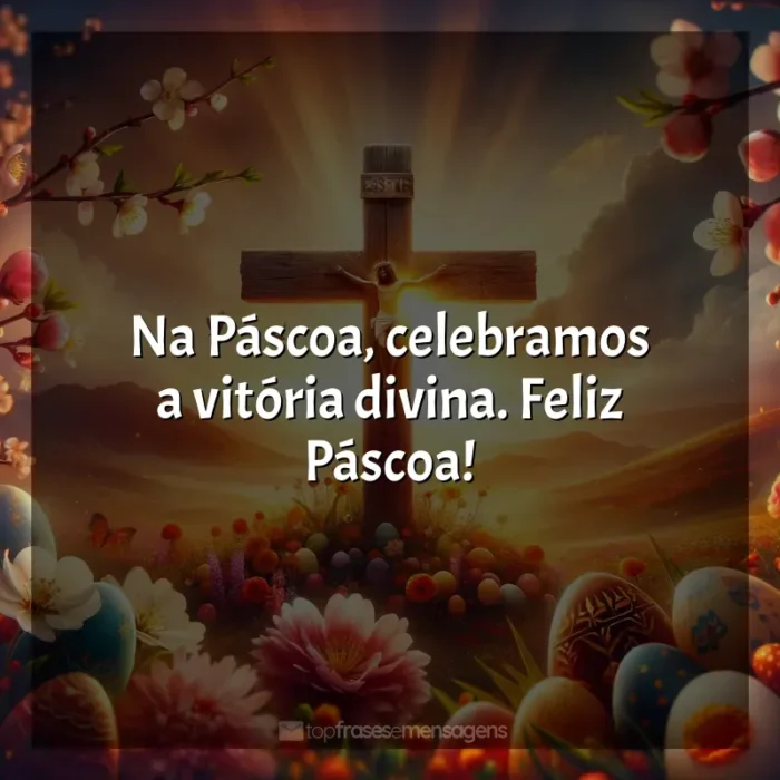 Frase final de data Frases de Feliz Páscoa: Na Páscoa, celebramos a vitória divina. Feliz Páscoa!