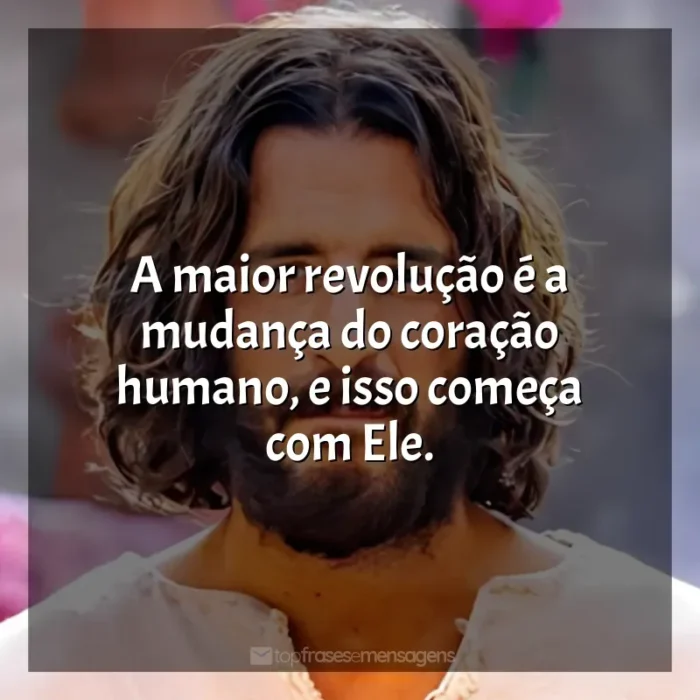 The Chosen frases da série: A maior revolução é a mudança do coração humano, e isso começa com Ele.