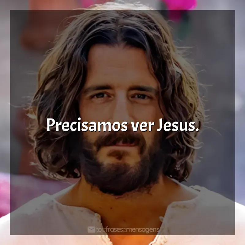 Frases de The Chosen série: Precisamos ver Jesus.