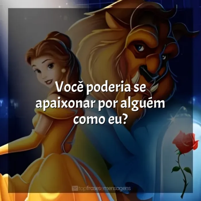 Frases do Filme A Bela e a Fera: Você poderia se apaixonar por alguém como eu?