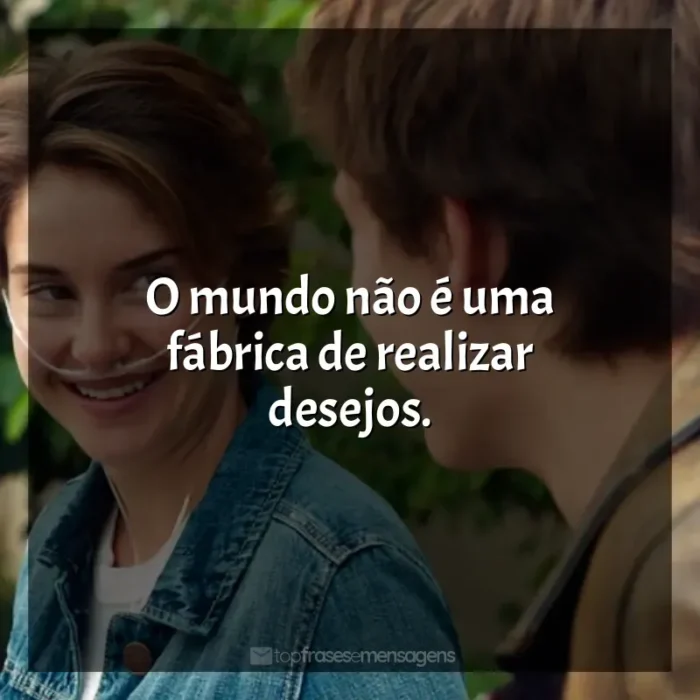 Frases de A Culpa é das Estrelas filme: O mundo não é uma fábrica de realizar desejos.