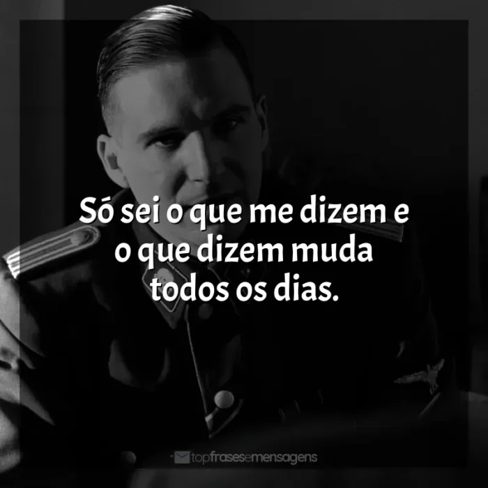 Frases de efeito do filme A Lista de Schindler: Só sei o que me dizem e o que dizem muda todos os dias.