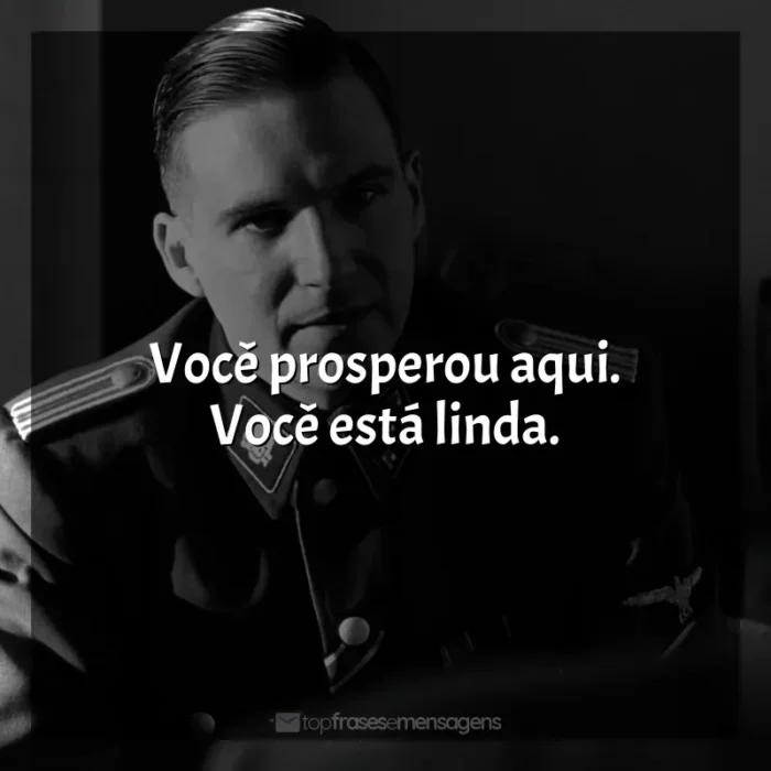 Filme A Lista de Schindler frases: Você prosperou aqui. Você está linda.