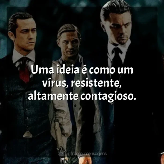 Filme A Origem frases: Uma ideia é como um vírus, resistente, altamente contagioso.