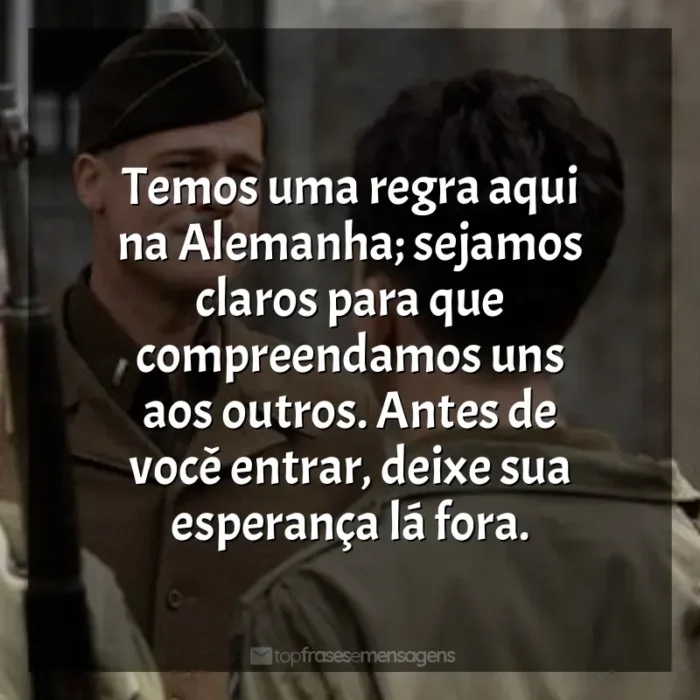 Bastardos Inglórios frases do filme: Temos uma regra aqui na Alemanha; sejamos claros para que compreendamos uns aos outros. Antes de você entrar, deixe sua esperança lá fora.