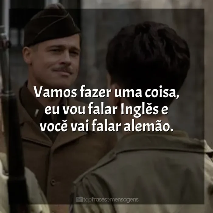 Filme Bastardos Inglórios frases: Vamos fazer uma coisa, eu vou falar Inglês e você vai falar alemão.