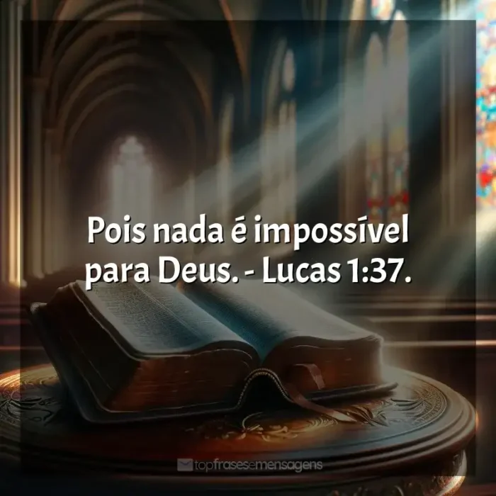 Frases de efeito dos livros Bíblia Sagrada: Pois nada é impossível para Deus. - Lucas 1:37.