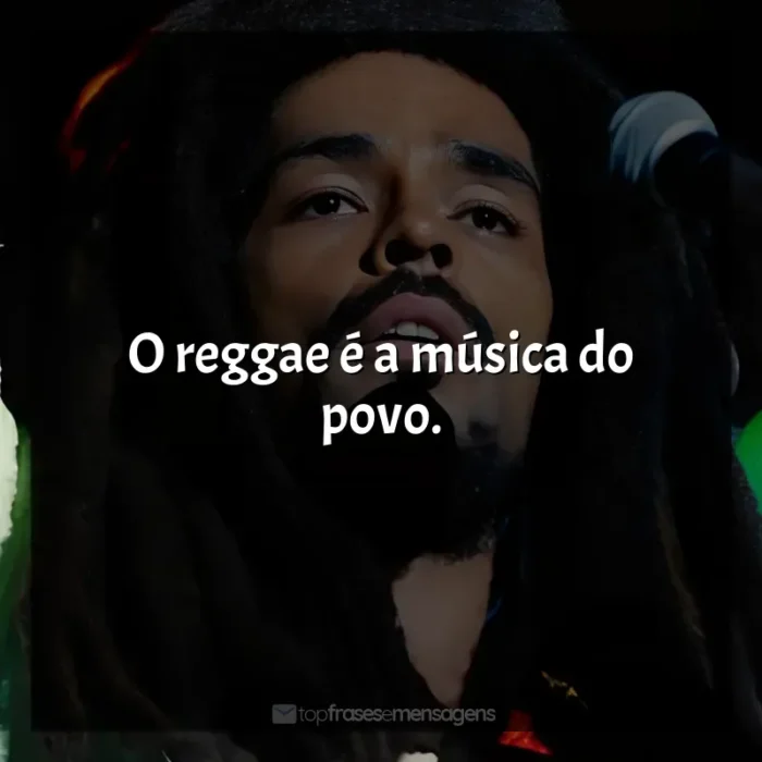 Frases de Bob Marley: One Love filme: O reggae é a música do povo.