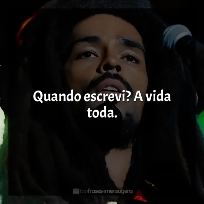 Bob Marley: One Love frases do filme: Quando escrevi? A vida toda.