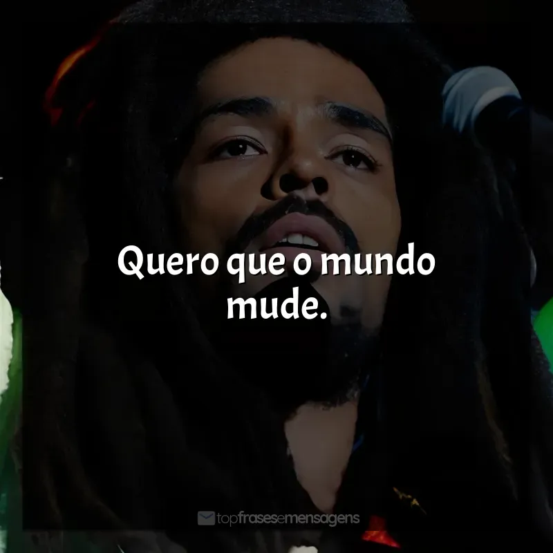 Filme Bob Marley: One Love frases: Quero que o mundo mude.