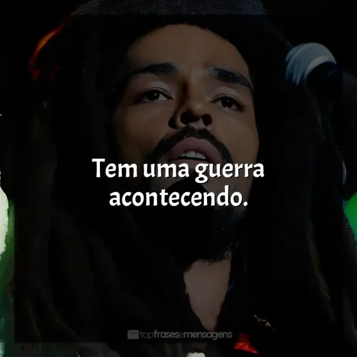 Frases de efeito do filme Bob Marley: One Love: Tem uma guerra acontecendo.