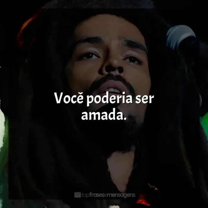 Frases do Filme Bob Marley: One Love: Você poderia ser amada.