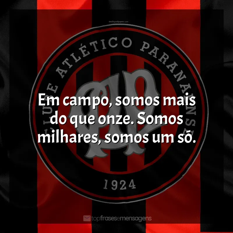 Club Athletico Paranaense frases: Em campo, somos mais do que onze. Somos milhares, somos um só.