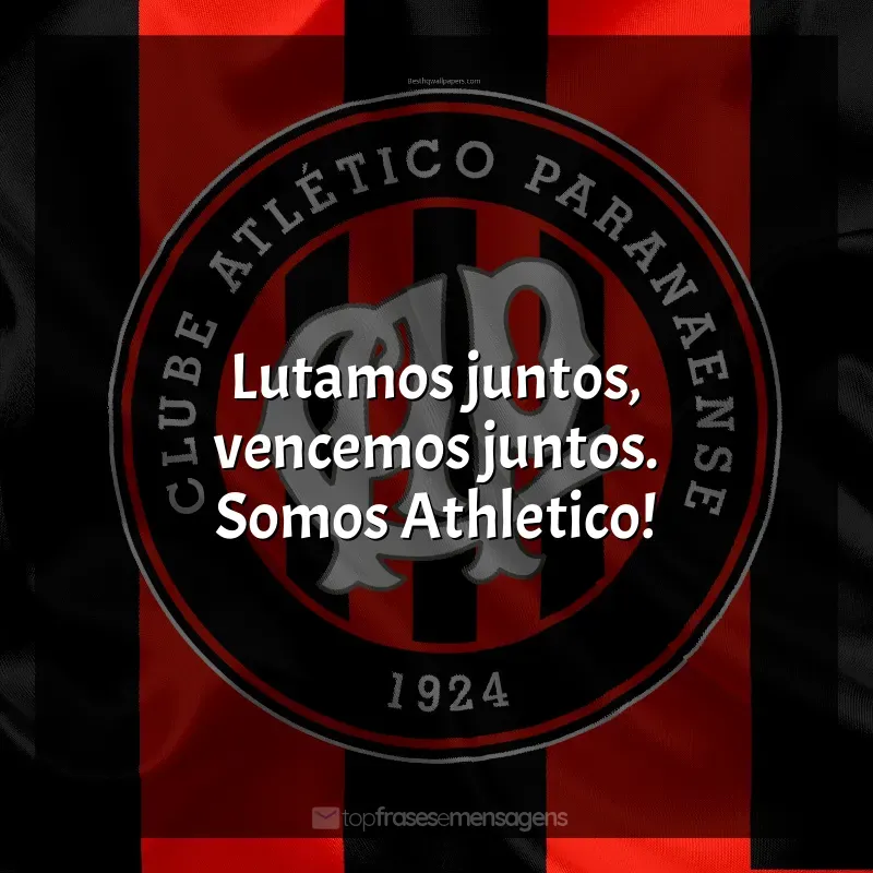 Frases de efeito do Club Athletico Paranaense: Lutamos juntos, vencemos juntos. Somos Athletico!