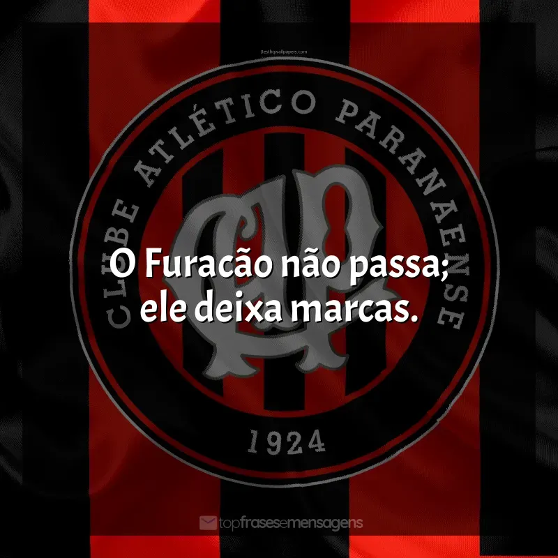 Frases de Club Athletico Paranaense: O Furacão não passa; ele deixa marcas.