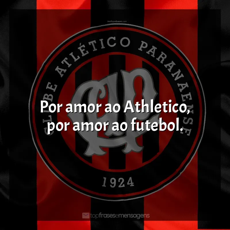 Club Athletico Paranaense frases: Por amor ao Athletico, por amor ao futebol.