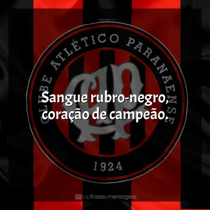 Frase final do Club Athletico Paranaense: Sangue rubro-negro, coração de campeão.