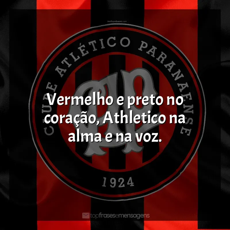 Frases do Club Athletico Paranaense: Vermelho e preto no coração, Athletico na alma e na voz.