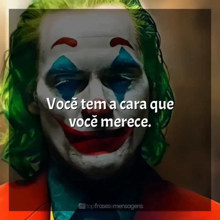 Frases do Filme Coringa: Você tem a cara que você merece.