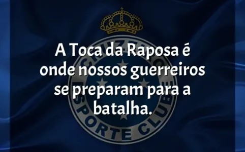 Frases de Cruzeiro Esporte Clube: A Toca da Raposa é onde nossos guerreiros se preparam para a batalha.