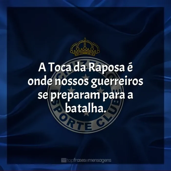 Frases de Cruzeiro Esporte Clube: A Toca da Raposa é onde nossos guerreiros se preparam para a batalha.