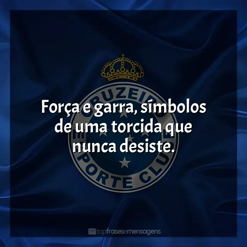 Frases de Cruzeiro Esporte Clube: Força e garra, símbolos de uma torcida que nunca desiste.