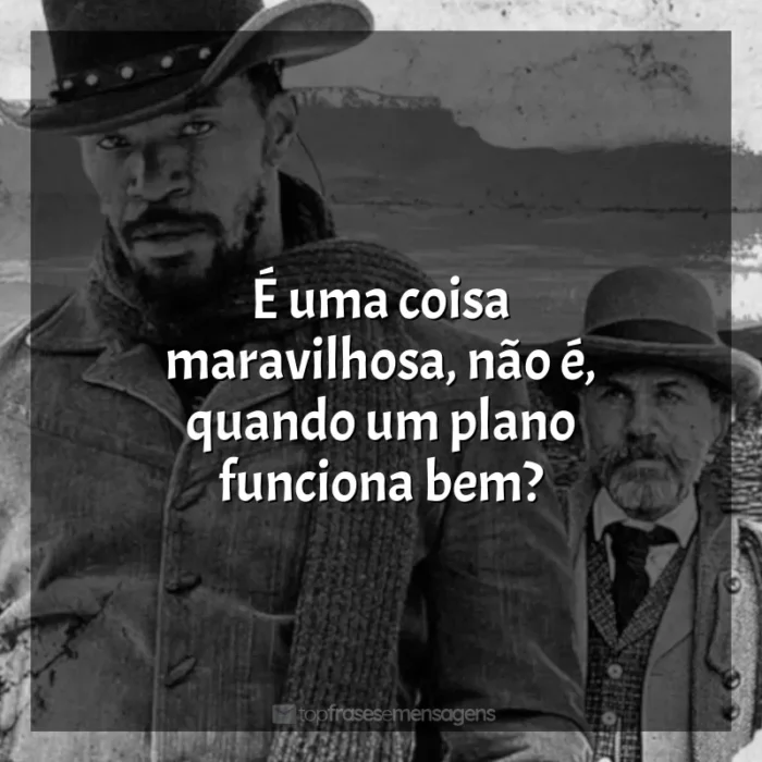 Frases de Django Livre filme: É uma coisa maravilhosa, não é, quando um plano funciona bem?