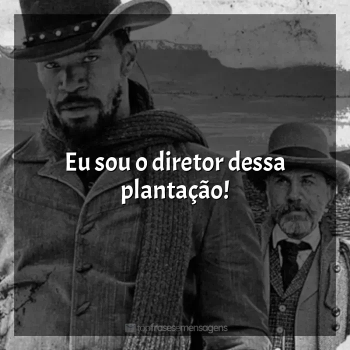Frases do Filme Django Livre: Eu sou o diretor dessa plantação!