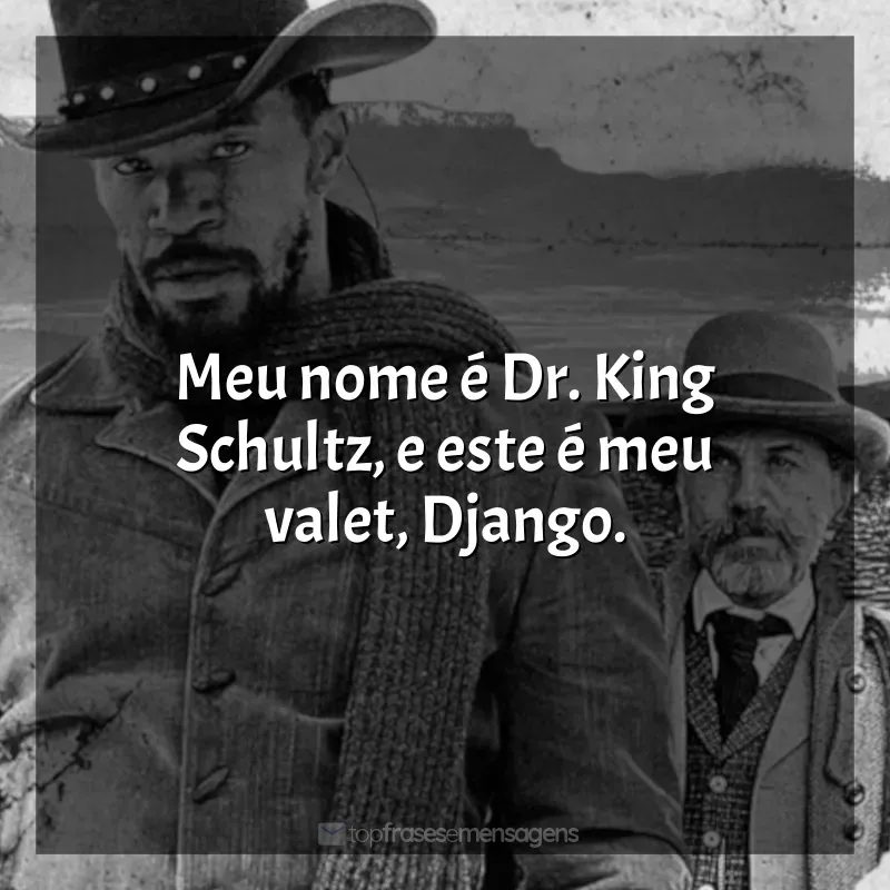 Frases Django Livre filme: Meu nome é Dr. King Schultz, e este é meu valet, Django.
