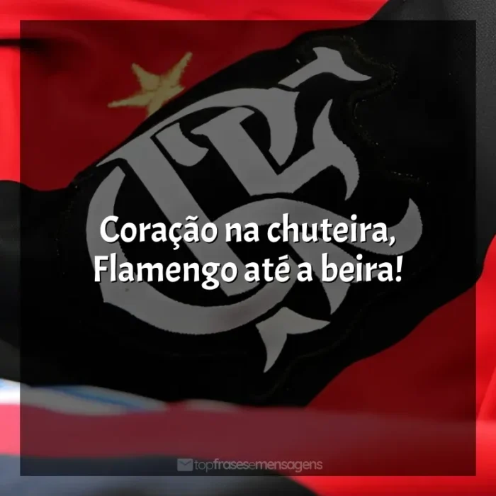 Clube de Regatas do Flamengo Mensagens: Coração na chuteira, Flamengo até a beira!